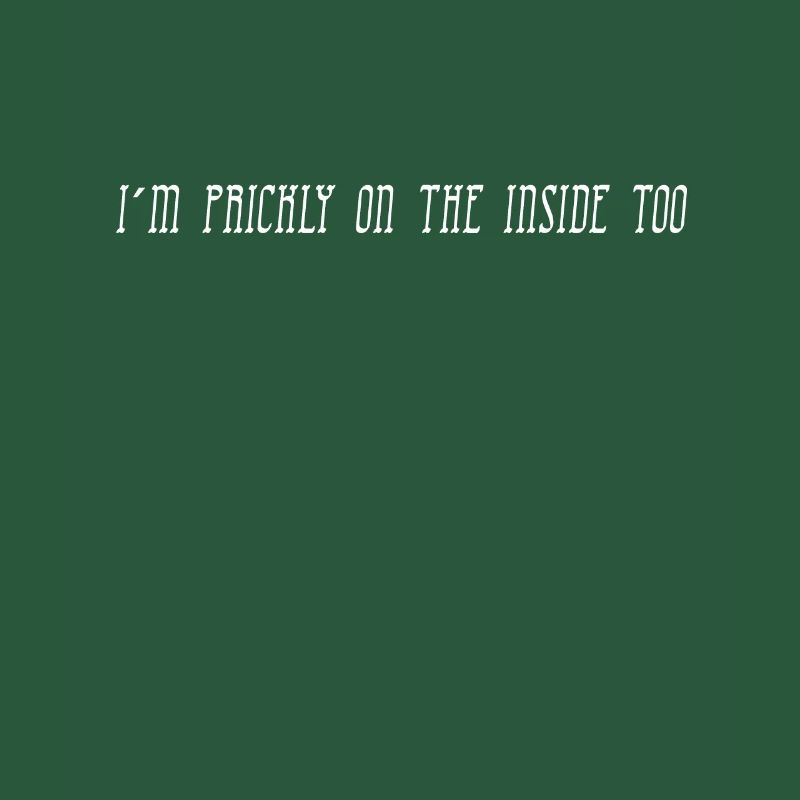 I'm prickly on the inside too