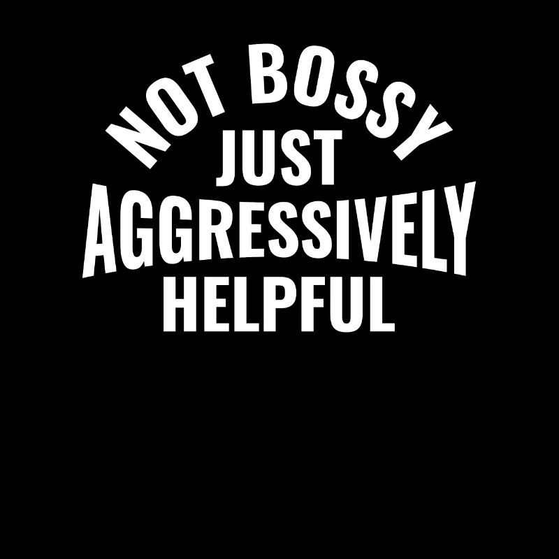Not Bossy Just Aggressively Helpful - HR