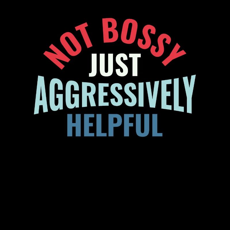 Not Bossy Just Aggressively Helpful - HR