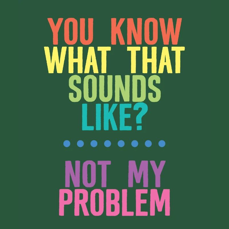 You Know What That Sounds Like, Not My Problem 4