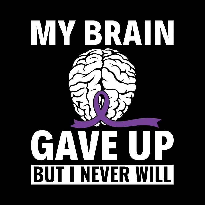 My Brain Gave Up But I Never Will - Alzheimer