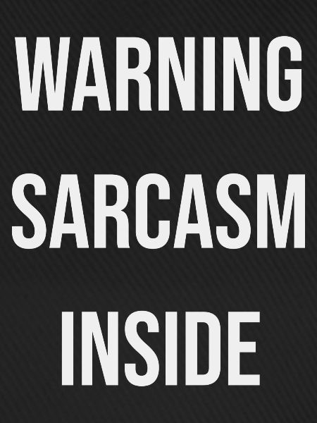 Warning sarcasm inside