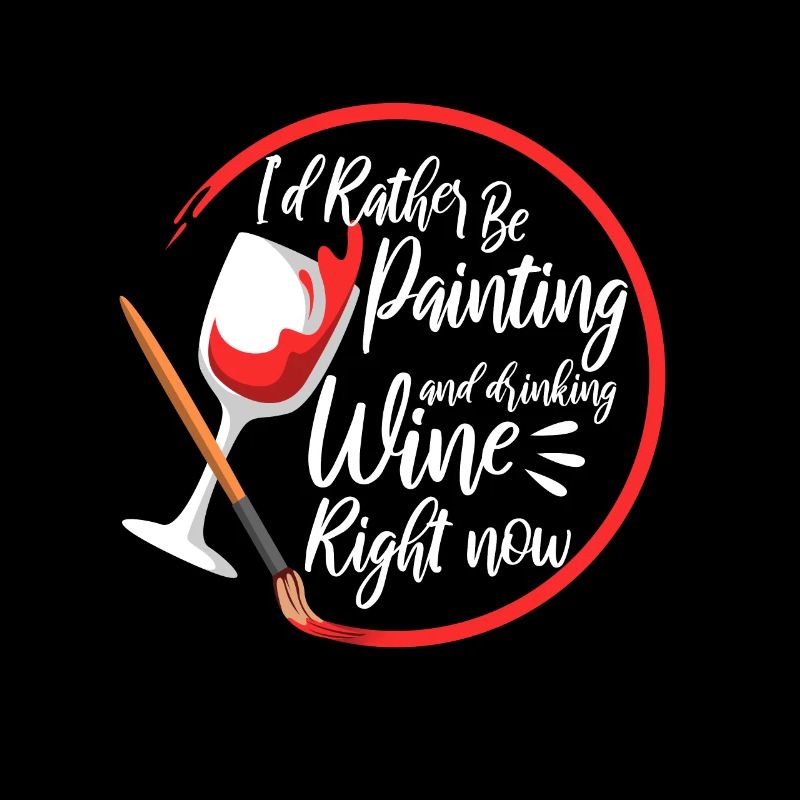 I'd Rather Be Painting and drinking wine Right Now