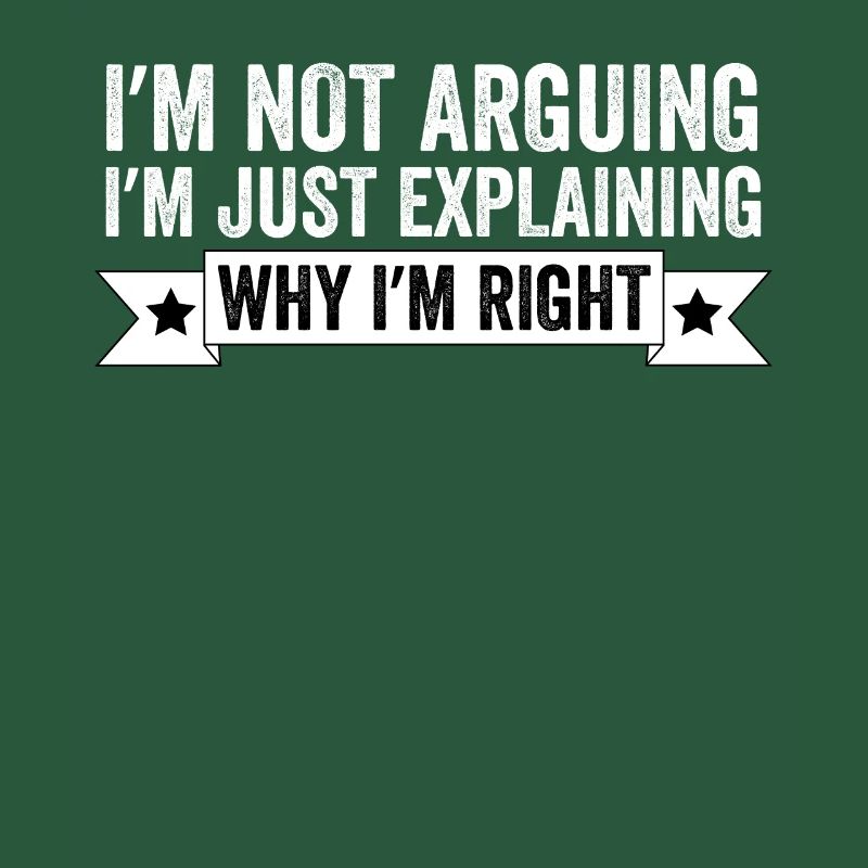 I'm Not Arguing I'm Just Explaining Why I'm Right