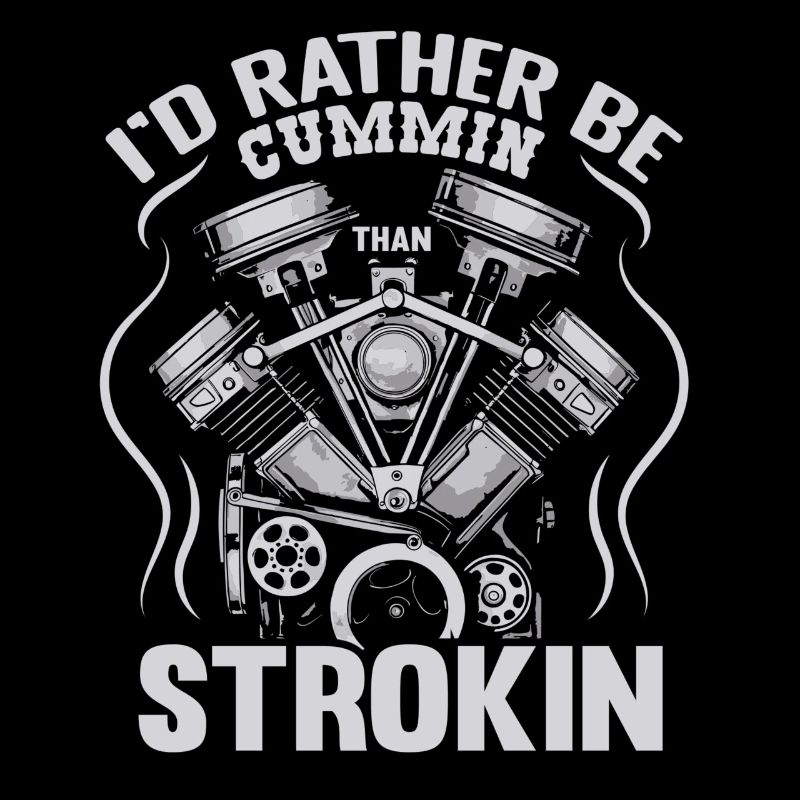 I'd rather be cummin than strokin Design