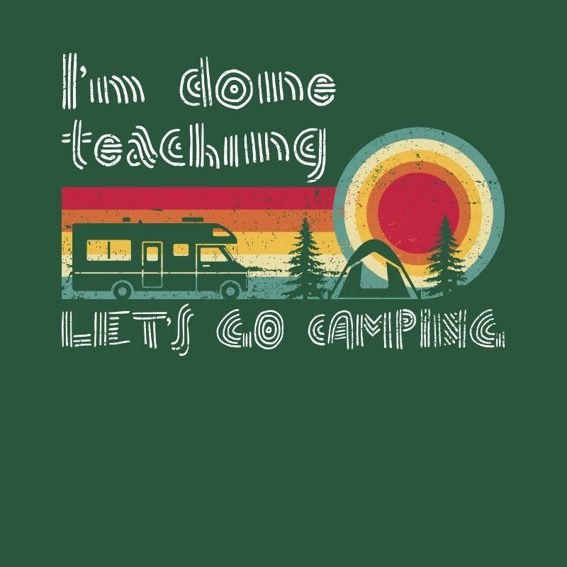 I'm Done Teaching Let's Go Camping Teacher Summer