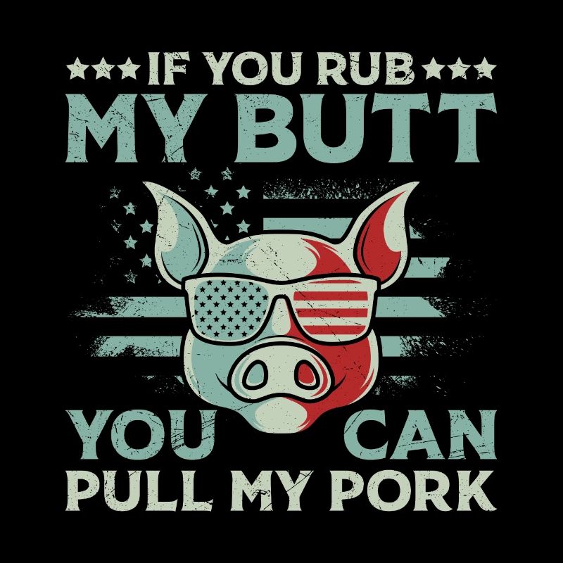 Barbecues If you Rub my Butt You Can Pull my Pork