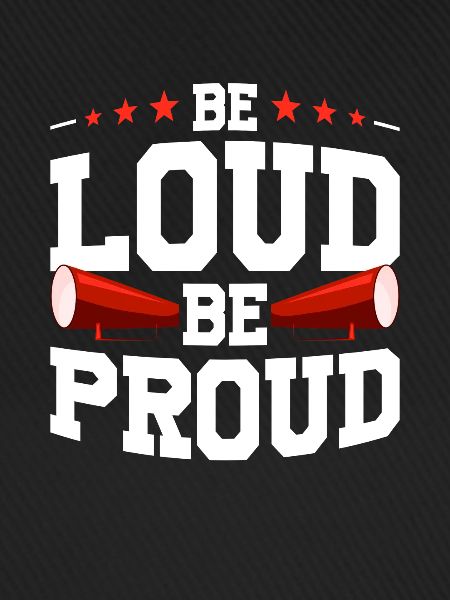 Be loud, be proud