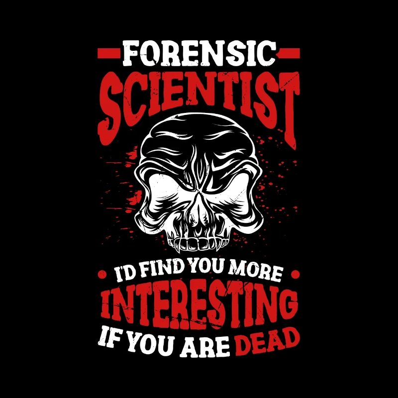 forensic scientist I would find you more interesting,
