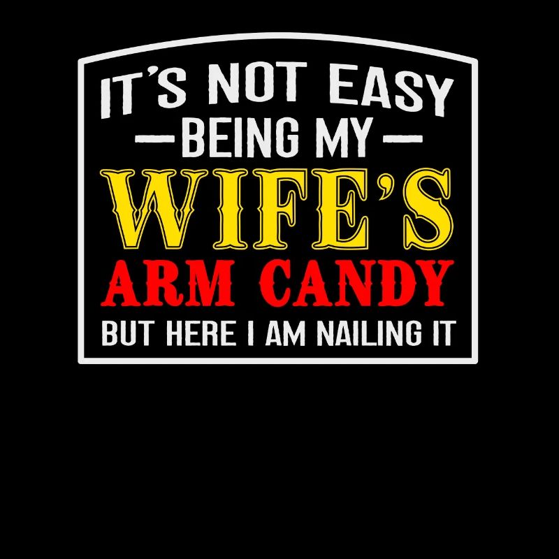 It's Not Easy, My Wife's Arm Candy