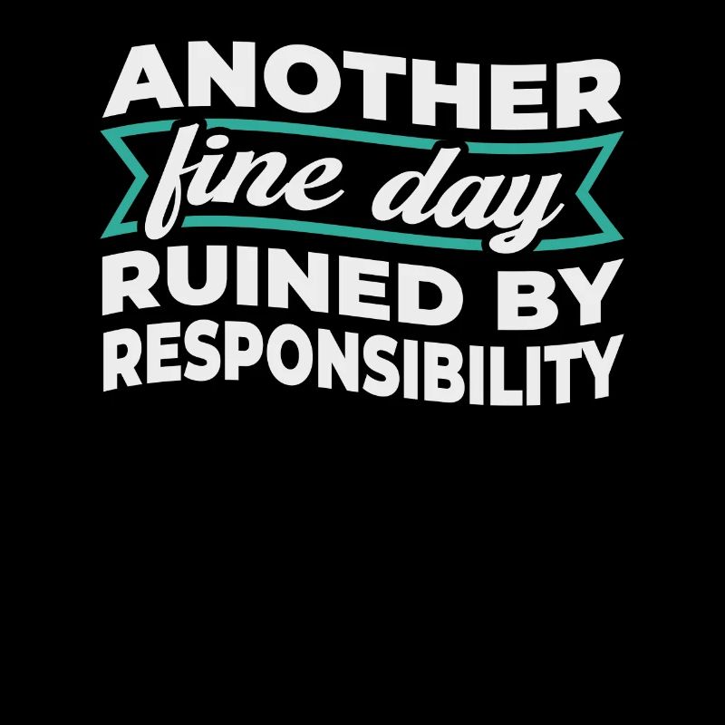 Another Fine Day Ruined By Responsibility