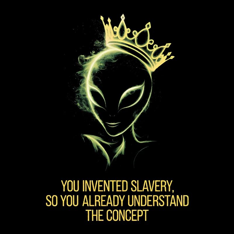 Alien with crown you invented slavery