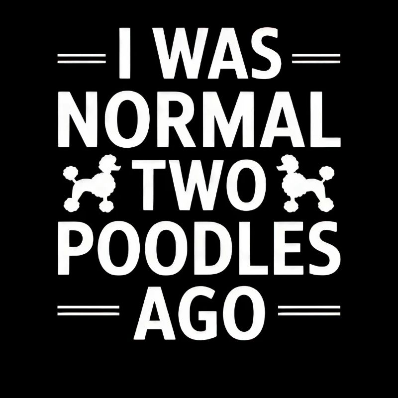 I Was Normal Two Poodles Ago