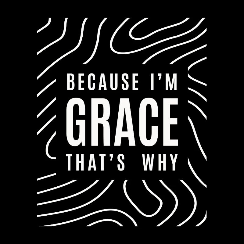 Because I'm Grace That's Why - Name Grace