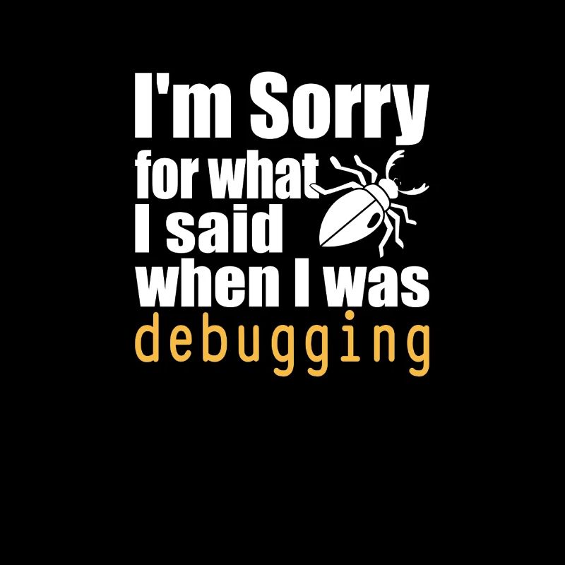 I’m sorry for what I said when I was debugging