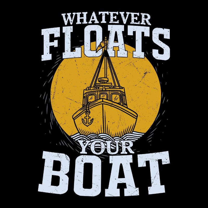 Whatever Floats Your Boat Sailor Sail Captain
