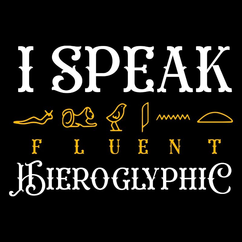 I speak fluent hieroglyphic Design
