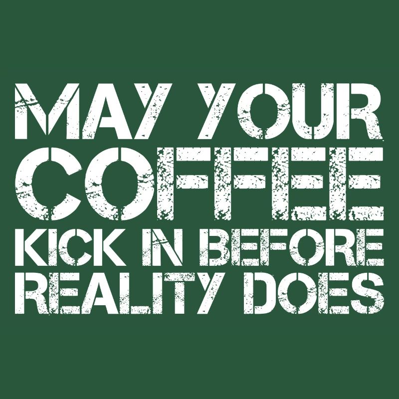 May Your Coffee Kick In Before Reality Does 27