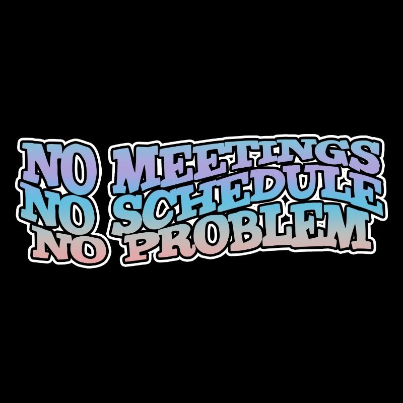 No Meetings No Schedule No Problem