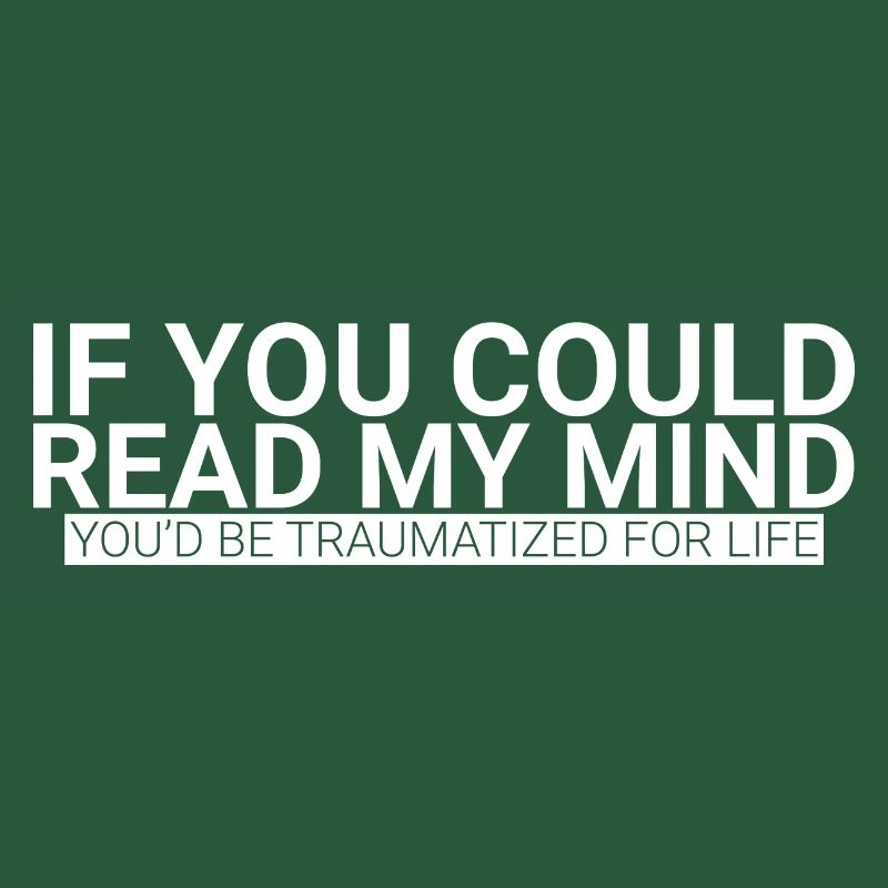 If You Could Read My Mind, You'd Be Traumatized