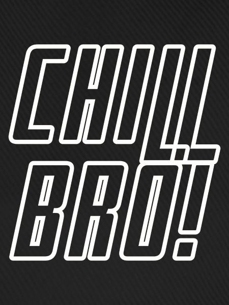 Chill BRO!