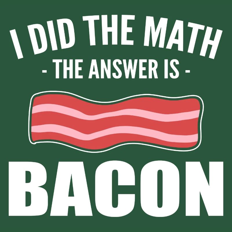 I Did The Math The Answer Is Bacon Restaurant Chef