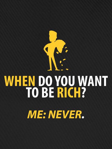 Never rich!