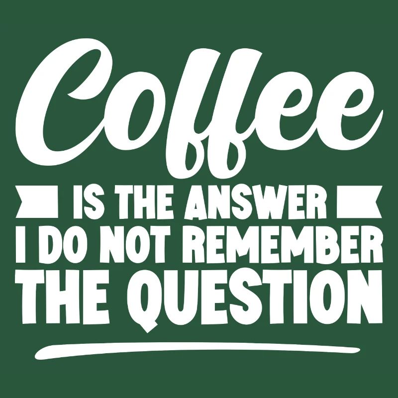 Coffee Is The Answer I Don't Remember The Question