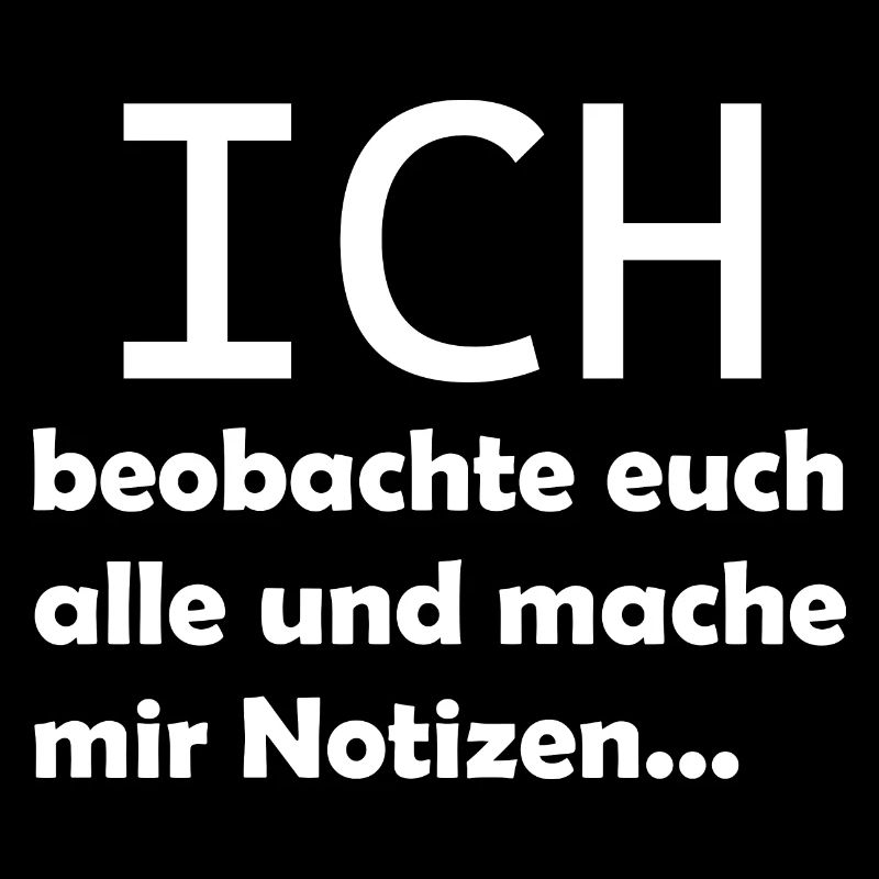Ich beobachte euch alle und mache mir Notizen