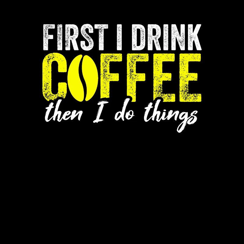 First I drink Coffee then i do things