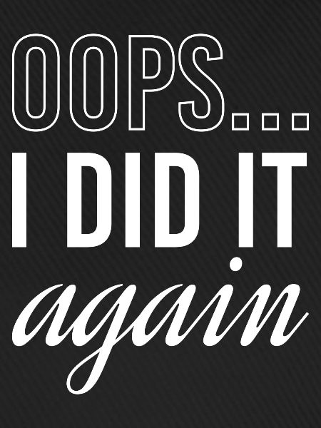Oops I Did It Again