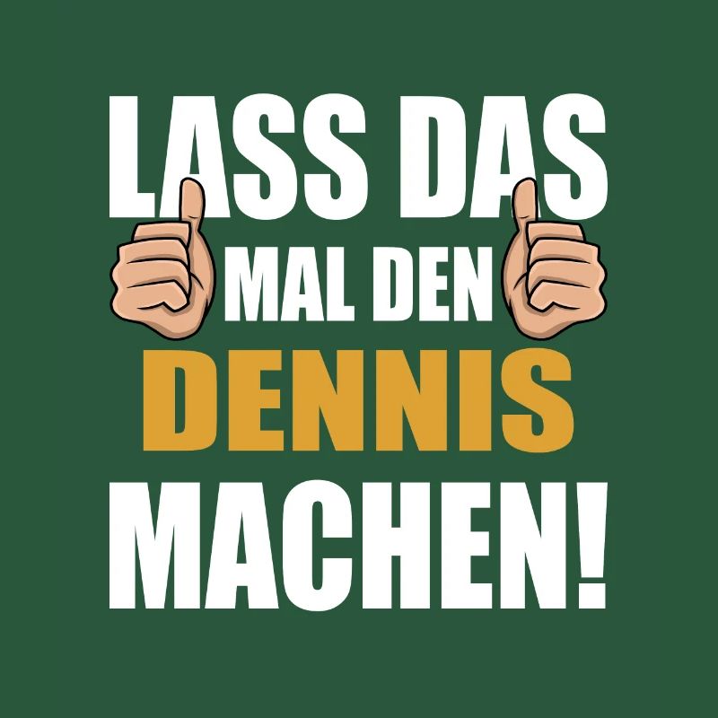 Lass das mal den Dennis machen