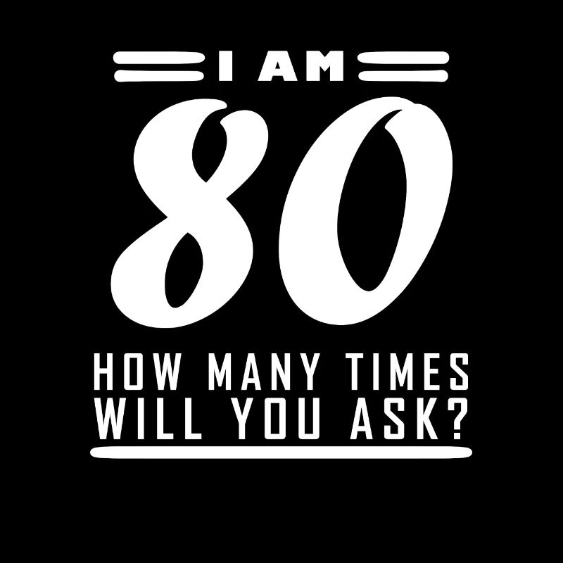 I am 80 - 80 birthday gift