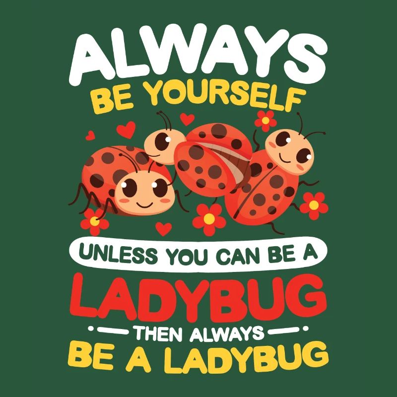 Always Be Yourself Unless You Can Be A Ladybug