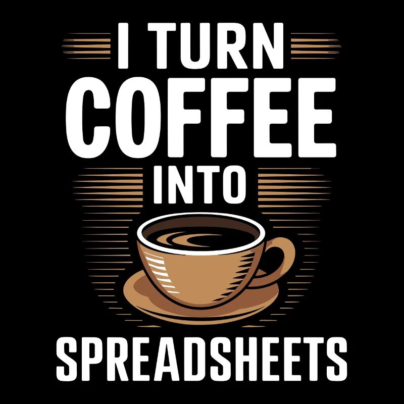 I Turn coffee into Spreadsheets Accountant Control