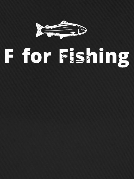 F for fishing -