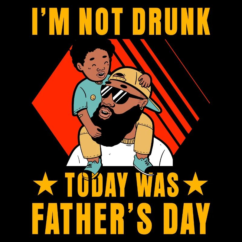 I'm not drunk today was Father's Day
