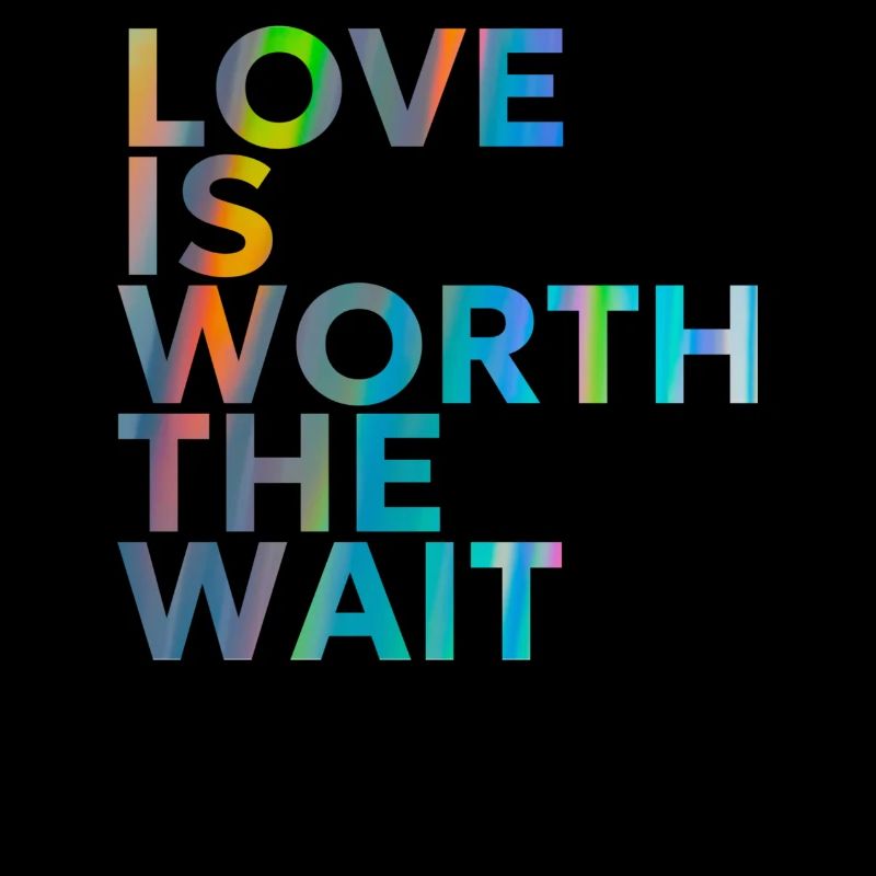 LOVE IS WORTH THE WAIT