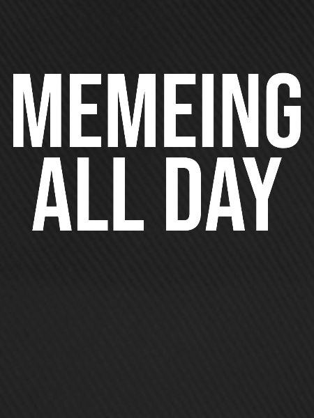 Memeing All Day