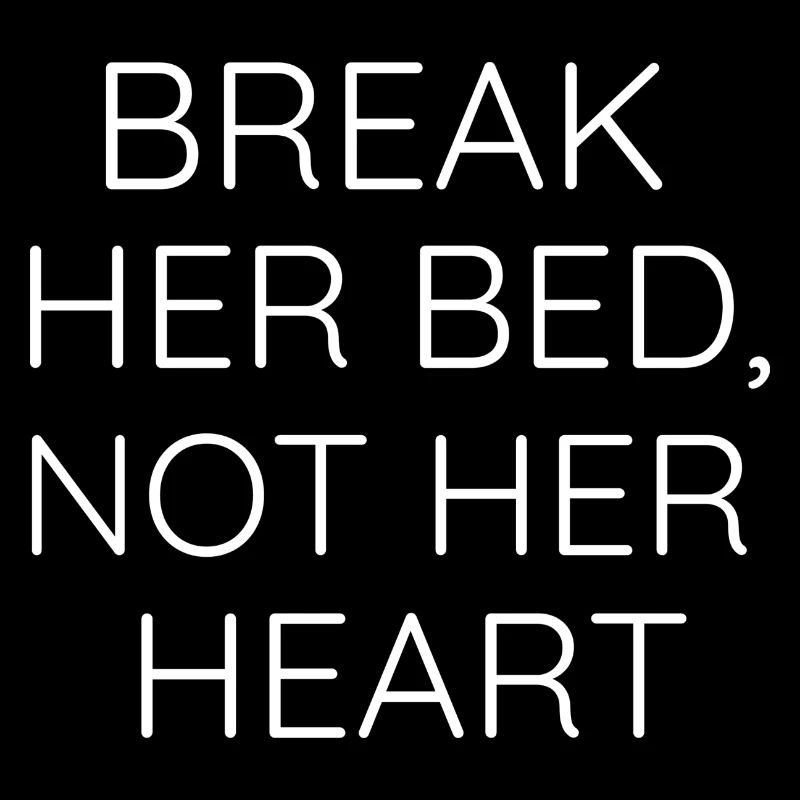 BREAK HER BED, NOT HER HEART