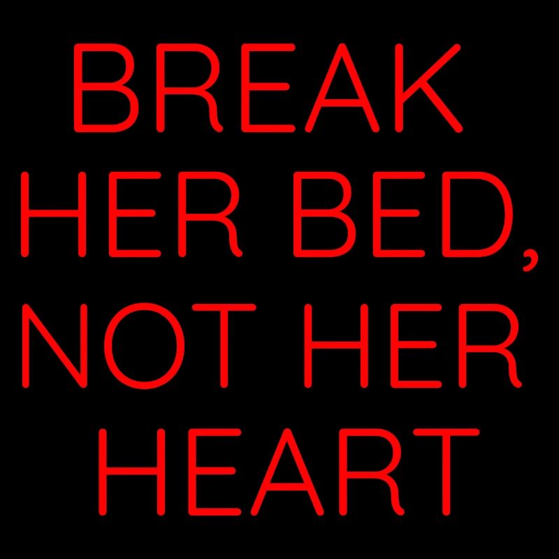 BREAK HER BED, NOT HER HEART