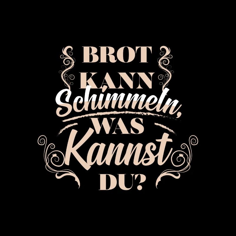Brot kann schimmeln, was kannst du - Spruch