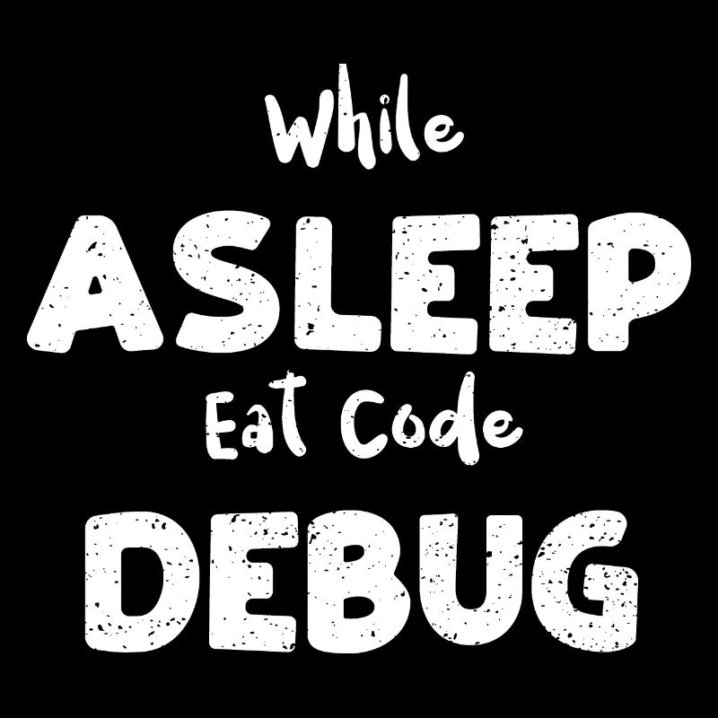 While Asleep Eat Code Debug