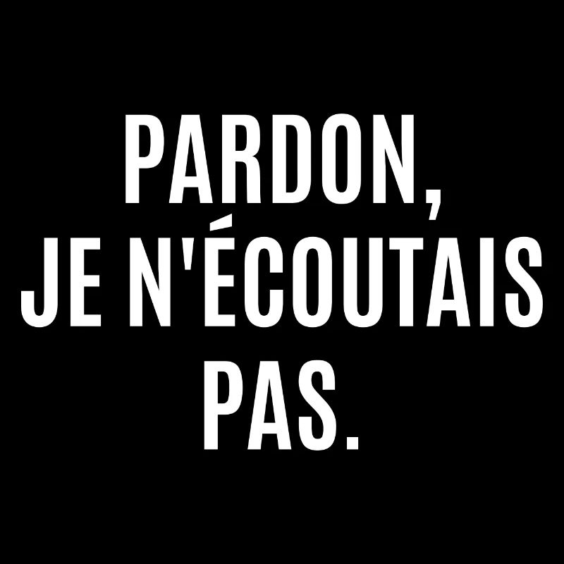 pardon je n'écoutais pas