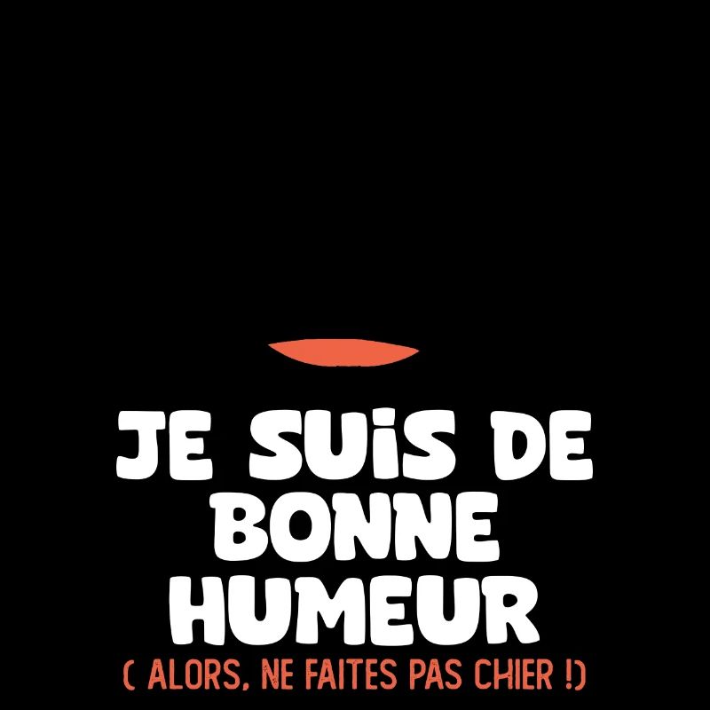 je suis de bonne humeur faites pas chier