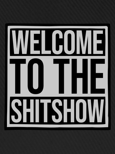 Welcome Shitshow Saying