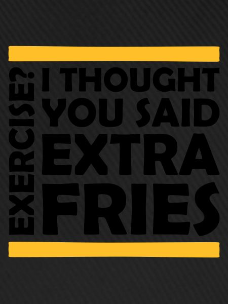 Exercise Extra Fries Zitat