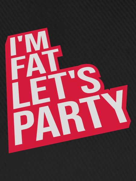 im fat lets party