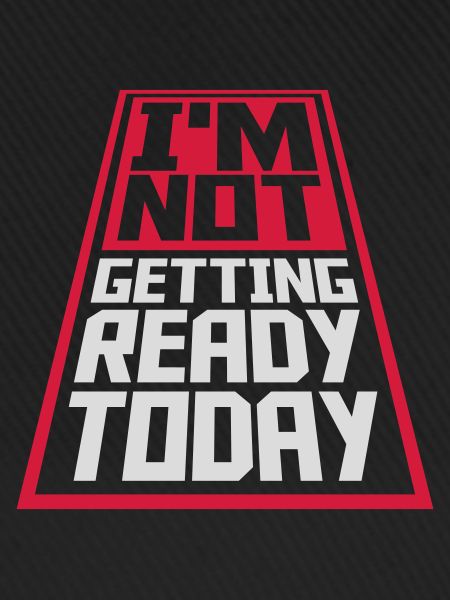 not getting ready today