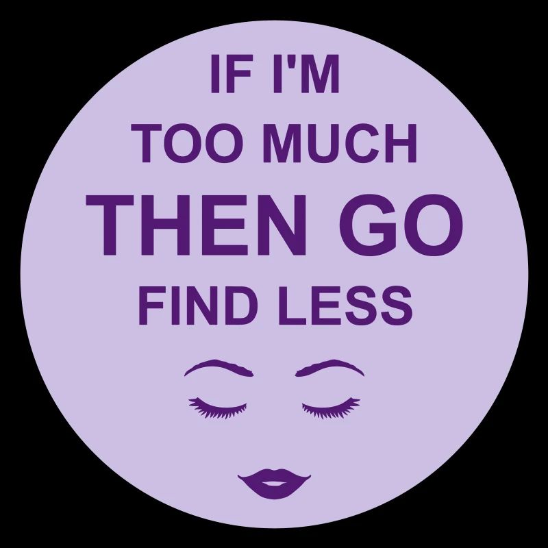 if im too much